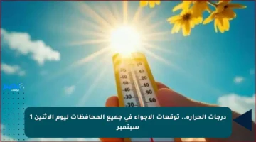 درجات الحرارة.. توقعات الأجواء في جميع المحافظات ليوم الإثنين 1 سبتمبر